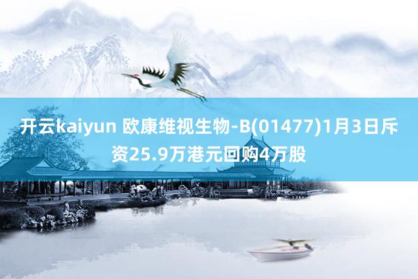 开云kaiyun 欧康维视生物-B(01477)1月3日斥资25.9万港元回购4万股