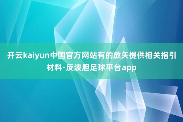 开云kaiyun中国官方网站有的放矢提供相关指引材料-反波胆足球平台app