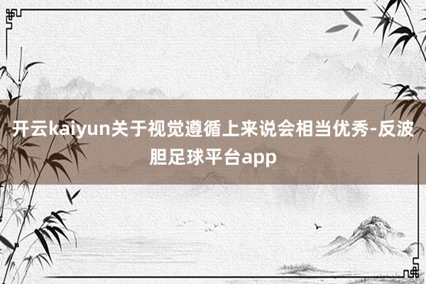 开云kaiyun关于视觉遵循上来说会相当优秀-反波胆足球平台app