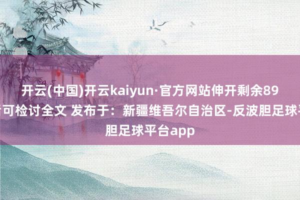 开云(中国)开云kaiyun·官方网站伸开剩余89%登录后可检讨全文 发布于：新疆维吾尔自治区-反波胆足球平台app