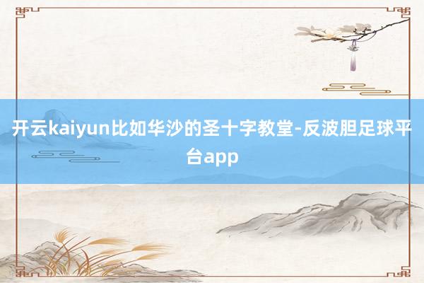 开云kaiyun比如华沙的圣十字教堂-反波胆足球平台app