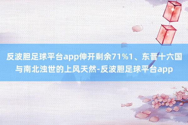 反波胆足球平台app伸开剩余71%1、东晋十六国与南北浊世的上风天然-反波胆足球平台app