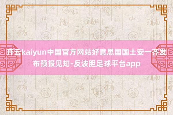 开云kaiyun中国官方网站好意思国国土安一齐发布预报见知-反波胆足球平台app